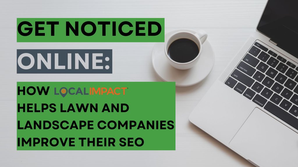 Get Noticed Online: How Local Impact Helps Lawn and Landscape Companies Improve Their SEO